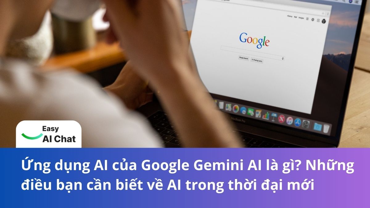 Ứng dụng AI của Google Gemini AI là gì? Những điều bạn cần biết về AI trong thời đại mới
