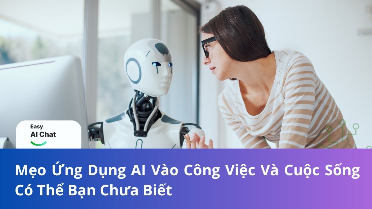 Mẹo Ứng Dụng AI Vào Công Việc Và Cuộc Sống Có Thể Bạn Chưa Biết