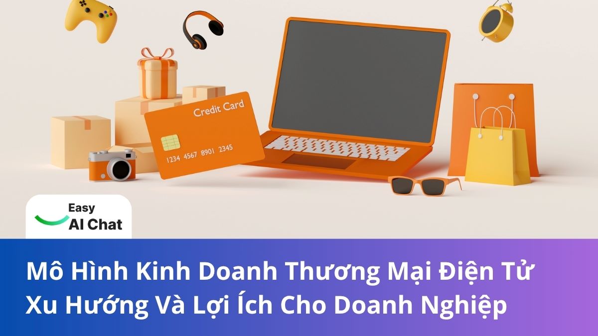 Mô Hình Kinh Doanh Thương Mại Điện Tử: Xu Hướng Và Lợi Ích Cho Doanh Nghiệp