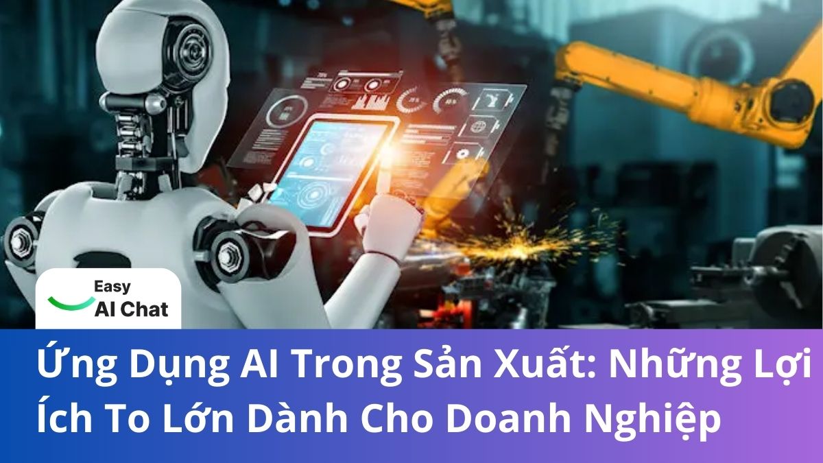 Ứng Dụng AI Trong Sản Xuất: Những Lợi Ích To Lớn Dành Cho Doanh Nghiệp