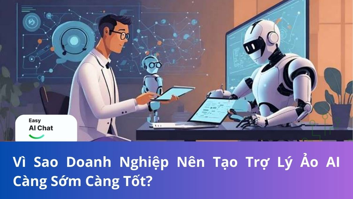 Vì Sao Doanh Nghiệp Nên Tạo Trợ Lý Ảo Ai Càng Sớm Càng Tốt?
